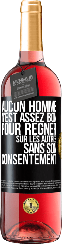 29,95 € | Vin rosé Édition ROSÉ Aucun homme n'est assez bon pour régner sur les autres sans son consentement Étiquette Noire. Étiquette personnalisable Vin jeune Récolte 2024 Tempranillo