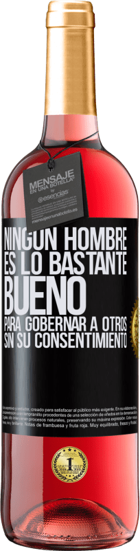 29,95 € | Vino Rosado Edición ROSÉ Ningún hombre es lo bastante bueno para gobernar a otros sin su consentimiento Etiqueta Negra. Etiqueta personalizable Vino joven Cosecha 2024 Tempranillo