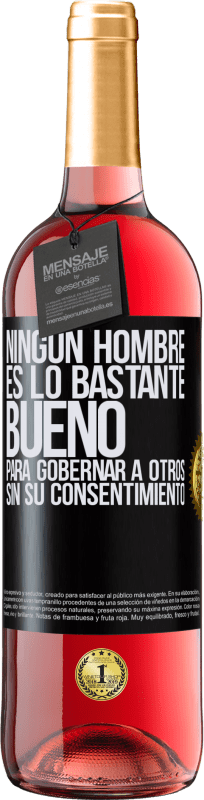29,95 € Envío gratis | Vino Rosado Edición ROSÉ Ningún hombre es lo bastante bueno para gobernar a otros sin su consentimiento Etiqueta Negra. Etiqueta personalizable Vino joven Cosecha 2025 Tempranillo