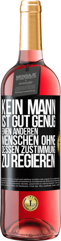 29,95 € | Roséwein ROSÉ Ausgabe Kein Mann ist gut genug, einen anderen Menschen ohne dessen Zustimmung zu regieren Schwarzes Etikett. Anpassbares Etikett Junger Wein Ernte 2024 Tempranillo