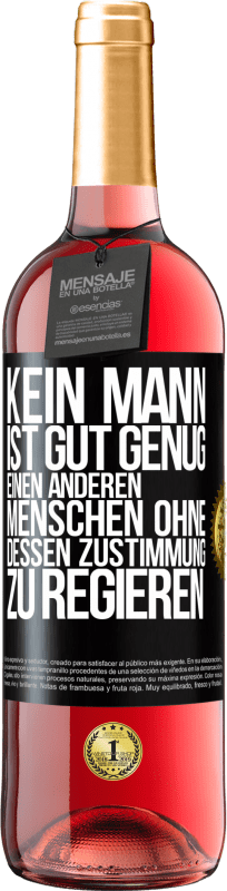 29,95 € Kostenloser Versand | Roséwein ROSÉ Ausgabe Kein Mann ist gut genug, einen anderen Menschen ohne dessen Zustimmung zu regieren Schwarzes Etikett. Anpassbares Etikett Junger Wein Ernte 2025 Tempranillo