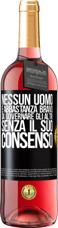 «Nessun uomo è abbastanza bravo da governare gli altri senza il suo consenso» Edizione ROSÉ