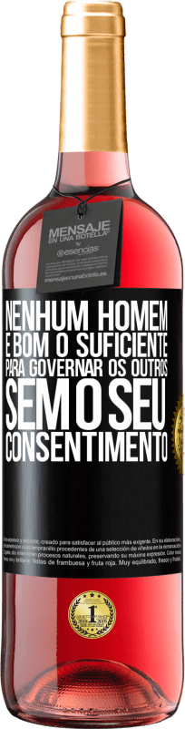 Envio grátis | Vinho rosé Edição ROSÉ Nenhum homem é bom o suficiente para governar os outros sem o seu consentimento Etiqueta Preta. Etiqueta personalizável Vinho jovem Colheita 2023 Tempranillo