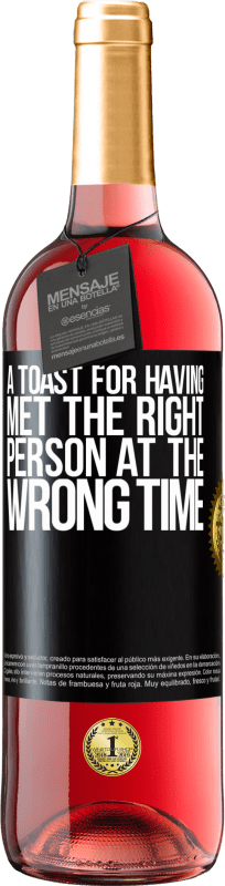 «A toast for having met the right person at the wrong time» ROSÉ Edition