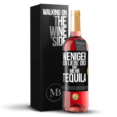 «Weniger Ich liebe dich und mehr Tequila» ROSÉ Ausgabe