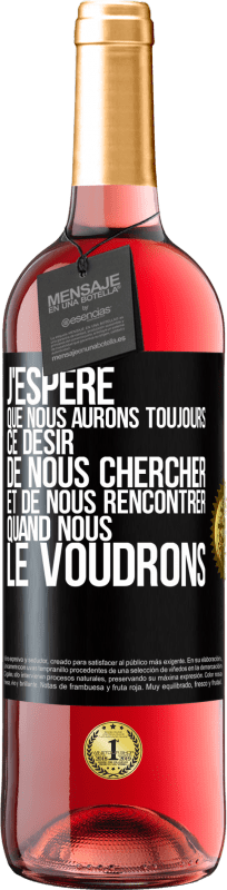 29,95 € | Vin rosé Édition ROSÉ J'espère que nous aurons toujours ce désir de nous chercher et de nous rencontrer quand nous le voudrons Étiquette Noire. Étiquette personnalisable Vin jeune Récolte 2024 Tempranillo