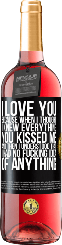 Free Shipping | Rosé Wine ROSÉ Edition I LOVE YOU Because when I thought I knew everything you kissed me. And then I understood that I had no fucking idea of Black Label. Customizable label Young wine Harvest 2023 Tempranillo