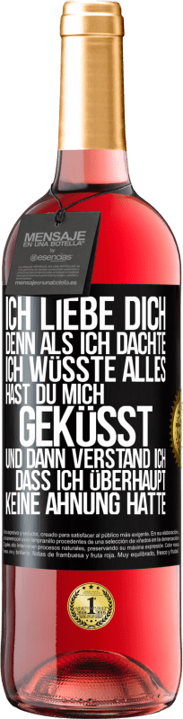 29,95 € | Roséwein ROSÉ Ausgabe Ich liebe dich. Denn als ich dachte, ich wüsste alles, hast du mich geküsst. Und dann verstand ich, dass ich überhaupt keine Ahn Schwarzes Etikett. Anpassbares Etikett Junger Wein Ernte 2024 Tempranillo