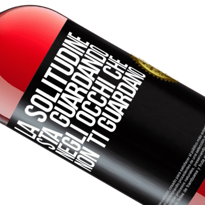 Espressioni Uniche e Personali. «La solitudine sta guardando negli occhi che non ti guardano» Edizione ROSÉ