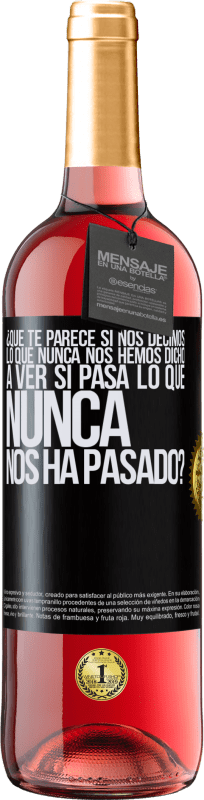 «¿Qué te parece si nos decimos lo que nunca nos hemos dicho, a ver si pasa lo que nunca nos ha pasado?» Edición ROSÉ