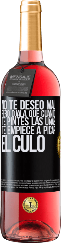 29,95 € | Vino Rosado Edición ROSÉ No te deseo mal, pero ojalá que cuando te pintes las uñas te empiece a picar el culo Etiqueta Negra. Etiqueta personalizable Vino joven Cosecha 2025 Tempranillo