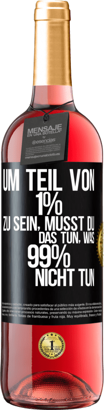 29,95 € | Roséwein ROSÉ Ausgabe Um Teil von 1% zu sein, musst du das tun, was 99% nicht tun Schwarzes Etikett. Anpassbares Etikett Junger Wein Ernte 2023 Tempranillo