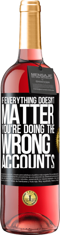 29,95 € | Rosé Wine ROSÉ Edition If everything doesn't matter, you're doing the wrong accounts Black Label. Customizable label Young wine Harvest 2024 Tempranillo