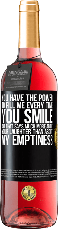 29,95 € | Rosé Wine ROSÉ Edition You have the power to fill me every time you smile, and that says much more about your laughter than about my emptiness Black Label. Customizable label Young wine Harvest 2023 Tempranillo