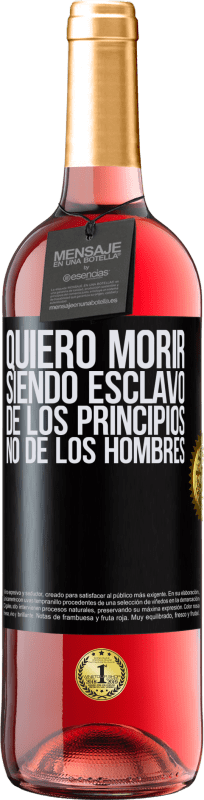 29,95 € Envío gratis | Vino Rosado Edición ROSÉ Quiero morir siendo esclavo de los principios, no de los hombres Etiqueta Negra. Etiqueta personalizable Vino joven Cosecha 2025 Tempranillo