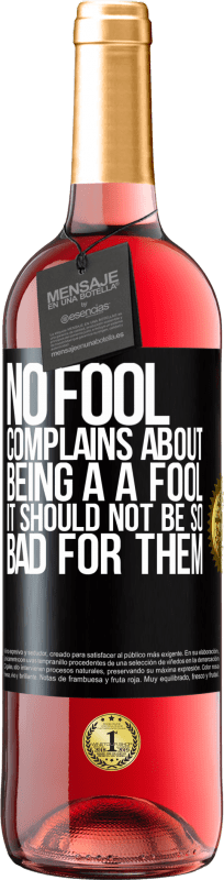 29,95 € | Rosé Wine ROSÉ Edition No fool complains about being a a fool. It should not be so bad for them Black Label. Customizable label Young wine Harvest 2023 Tempranillo