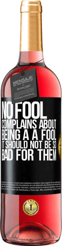«No fool complains about being a a fool. It should not be so bad for them» ROSÉ Edition