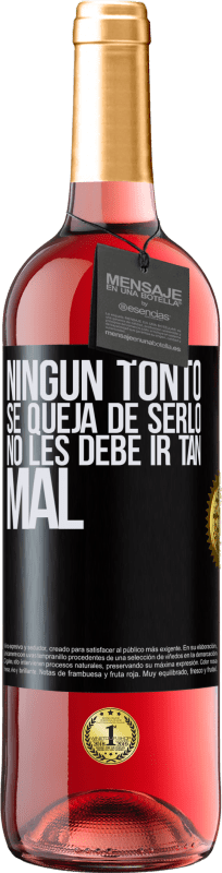 29,95 € | Vino Rosado Edición ROSÉ Ningún tonto se queja de serlo. No les debe ir tan mal Etiqueta Negra. Etiqueta personalizable Vino joven Cosecha 2024 Tempranillo