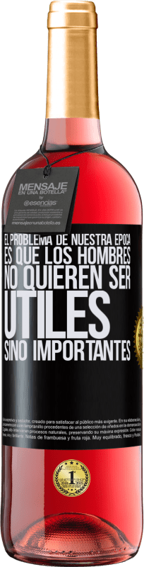 29,95 € | Vino Rosado Edición ROSÉ El problema de nuestra época es que los hombres no quieren ser útiles, sino importantes Etiqueta Negra. Etiqueta personalizable Vino joven Cosecha 2024 Tempranillo