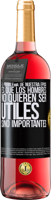 29,95 € | Vino Rosado Edición ROSÉ El problema de nuestra época es que los hombres no quieren ser útiles, sino importantes Etiqueta Negra. Etiqueta personalizable Vino joven Cosecha 2025 Tempranillo