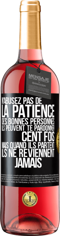 29,95 € | Vin rosé Édition ROSÉ N'abusez pas de la patience des bonnes personnes. Ils peuvent te pardonner cent fois mais quand ils partent ils ne reviennent ja Étiquette Noire. Étiquette personnalisable Vin jeune Récolte 2025 Tempranillo