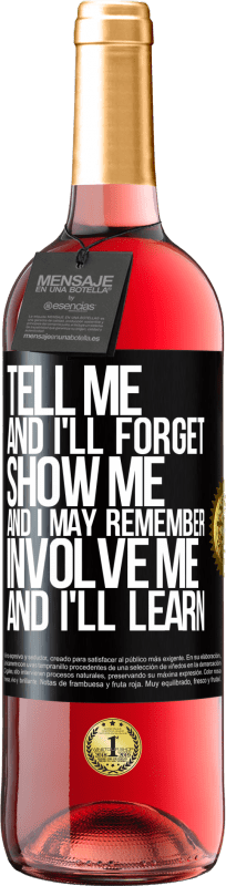 29,95 € Free Shipping | Rosé Wine ROSÉ Edition Tell me, and i'll forget. Show me, and i may remember. Involve me, and i'll learn Black Label. Customizable label Young wine Harvest 2023 Tempranillo