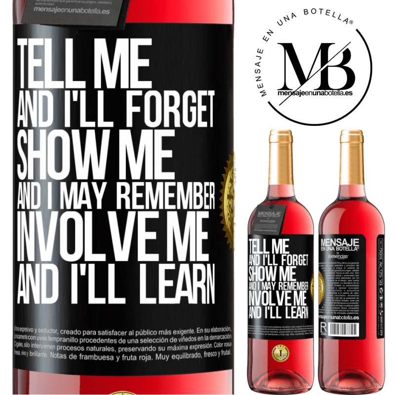 29,95 € Free Shipping | Rosé Wine ROSÉ Edition Tell me, and i'll forget. Show me, and i may remember. Involve me, and i'll learn Black Label. Customizable label Young wine Harvest 2021 Tempranillo