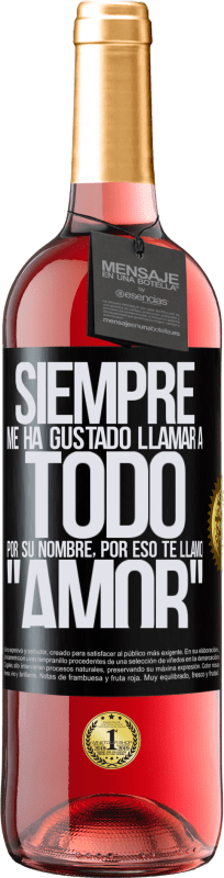 29,95 € | Vino Rosado Edición ROSÉ Siempre me ha gustado llamar a todo por su nombre, por eso te llamo amor Etiqueta Negra. Etiqueta personalizable Vino joven Cosecha 2024 Tempranillo