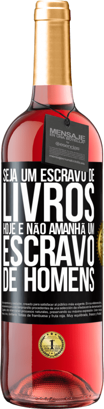 29,95 € | Vinho rosé Edição ROSÉ Seja um escravo de livros hoje e não amanhã um escravo de homens Etiqueta Preta. Etiqueta personalizável Vinho jovem Colheita 2024 Tempranillo