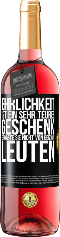 «Ehrlichkeit ist ein sehr teures Geschenk. Erwarte sie nicht von geizigen Leuten» ROSÉ Ausgabe