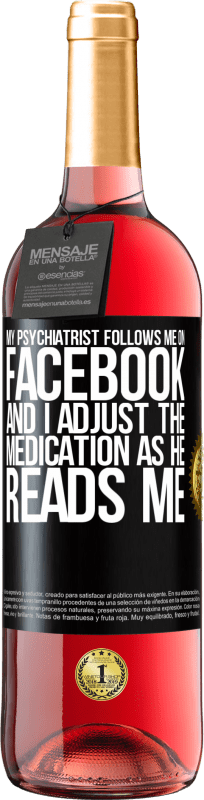 29,95 € | Rosé Wine ROSÉ Edition My psychiatrist follows me on Facebook, and I adjust the medication as he reads me Black Label. Customizable label Young wine Harvest 2023 Tempranillo
