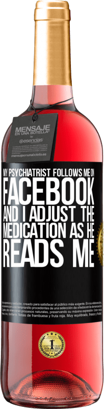 29,95 € Free Shipping | Rosé Wine ROSÉ Edition My psychiatrist follows me on Facebook, and I adjust the medication as he reads me Black Label. Customizable label Young wine Harvest 2025 Tempranillo