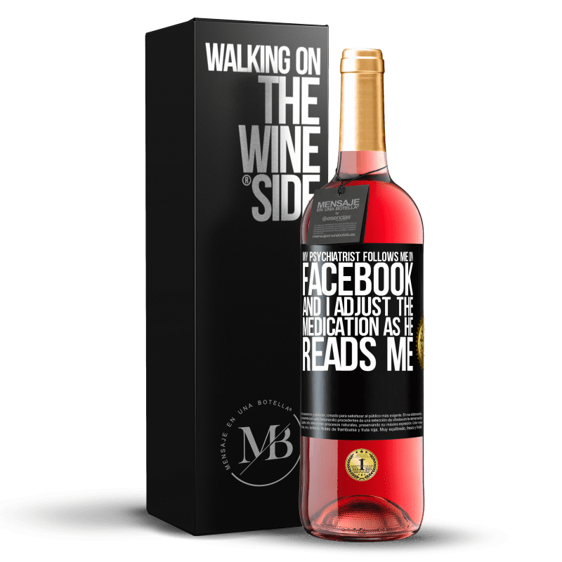 29,95 € Free Shipping | Rosé Wine ROSÉ Edition My psychiatrist follows me on Facebook, and I adjust the medication as he reads me Black Label. Customizable label Young wine Harvest 2022 Tempranillo