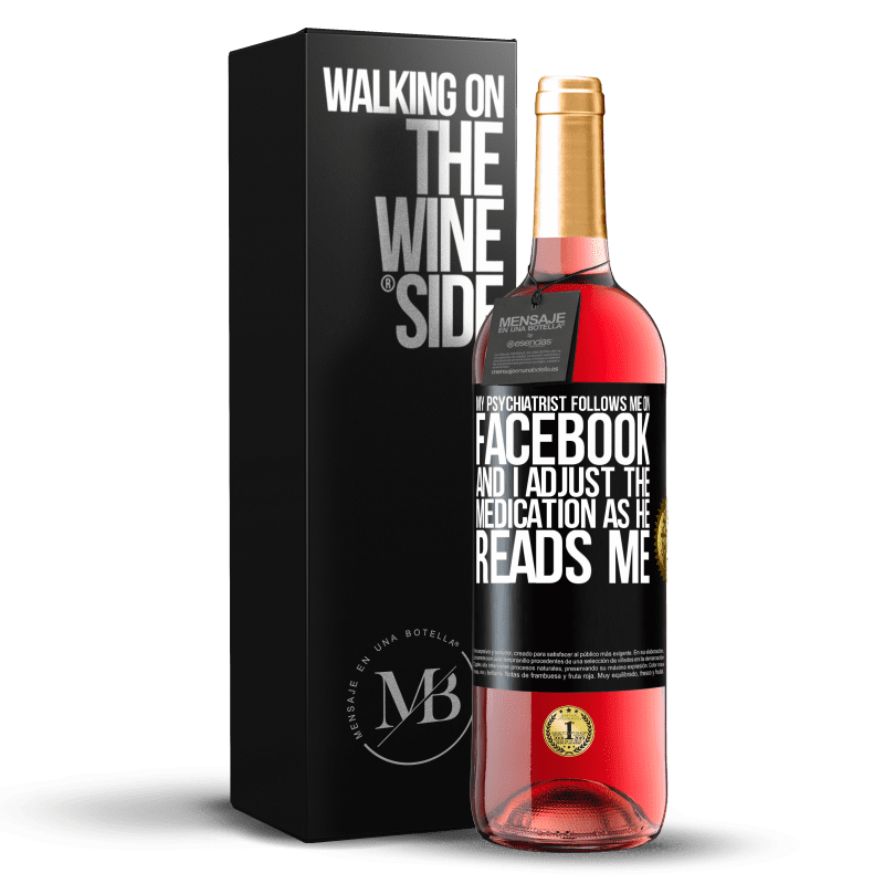 29,95 € Free Shipping | Rosé Wine ROSÉ Edition My psychiatrist follows me on Facebook, and I adjust the medication as he reads me Black Label. Customizable label Young wine Harvest 2025 Tempranillo