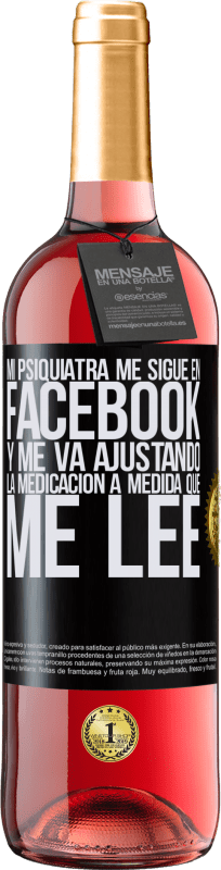 «Mi psiquiatra me sigue en facebook, y me va ajustando la medicación a medida que me lee» Edición ROSÉ