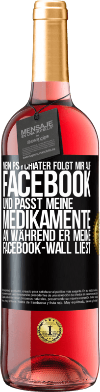 29,95 € | Roséwein ROSÉ Ausgabe Mein Psychiater folgt mir auf Facebook und passt meine Medikamente an, während er meine Facebook-Wall liest Schwarzes Etikett. Anpassbares Etikett Junger Wein Ernte 2023 Tempranillo
