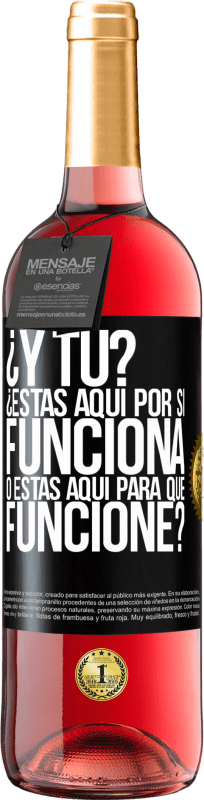 «¿Y tú? ¿Estás aquí por si funciona, o estás aquí para que funcione?» Edición ROSÉ