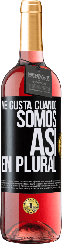 «Me gusta cuando somos. Así, en plural» Edición ROSÉ