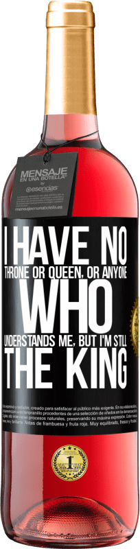 29,95 € | Rosé Wine ROSÉ Edition I have no throne or queen, or anyone who understands me, but I'm still the king Black Label. Customizable label Young wine Harvest 2023 Tempranillo