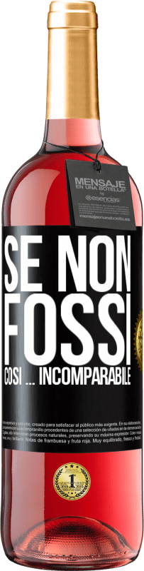 «Se non fossi così ... incomparabile» Edizione ROSÉ