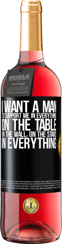 29,95 € | Rosé Wine ROSÉ Edition I want a man to support me in everything ... On the table, on the wall, on the stairs ... In everything Black Label. Customizable label Young wine Harvest 2024 Tempranillo