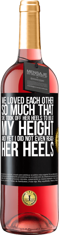 29,95 € | Rosé Wine ROSÉ Edition We loved each other so much that she took off her heels to be at my height, and yet I did not even reach her heels Black Label. Customizable label Young wine Harvest 2024 Tempranillo