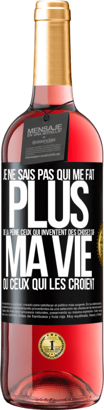 29,95 € Envoi gratuit | Vin rosé Édition ROSÉ Je ne sais pas qui me fait plus de la peine ceux qui inventent des choses sur ma vie ou ceux qui les croient Étiquette Noire. Étiquette personnalisable Vin jeune Récolte 2024 Tempranillo