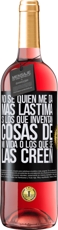 29,95 € | Vino Rosado Edición ROSÉ No sé quién me da más lástima, si los que inventan cosas de mi vida o los que se las creen Etiqueta Negra. Etiqueta personalizable Vino joven Cosecha 2023 Tempranillo