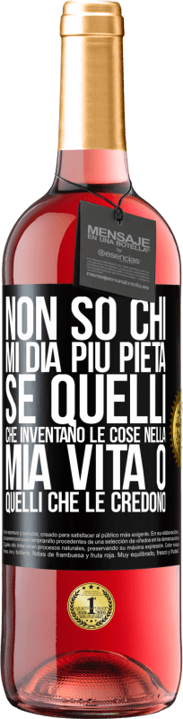 «Non so chi mi dia più pietà, se quelli che inventano le cose nella mia vita o quelli che le credono» Edizione ROSÉ