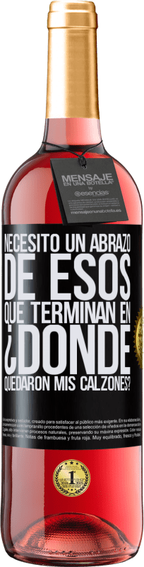 29,95 € | Vino Rosado Edición ROSÉ Necesito un abrazo de esos que terminan en ¿Dónde quedaron mis calzones? Etiqueta Negra. Etiqueta personalizable Vino joven Cosecha 2024 Tempranillo