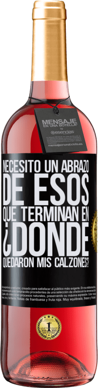«Necesito un abrazo de esos que terminan en ¿Dónde quedaron mis calzones?» Edición ROSÉ