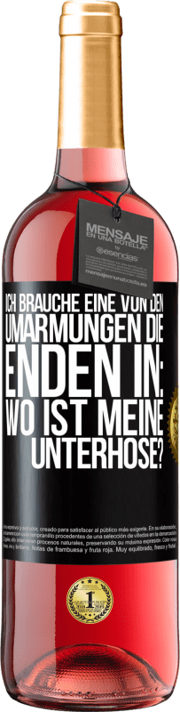 29,95 € Kostenloser Versand | Roséwein ROSÉ Ausgabe Ich brauche eine von den Umarmungen, die enden in: Wo ist meine Unterhose? Schwarzes Etikett. Anpassbares Etikett Junger Wein Ernte 2023 Tempranillo