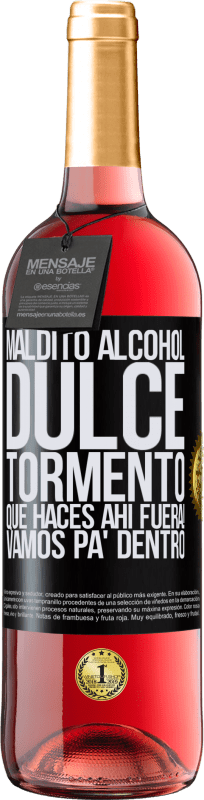 «Maldito alcohol, dulce tormento. Qué haces ahí fuera! Vamos pa' dentro» Edición ROSÉ