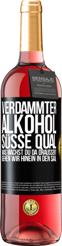 «Verdammter Alkohol, süße Qual. Was machst du da draußen? Gehen wir hinein in den Saal» ROSÉ Ausgabe
